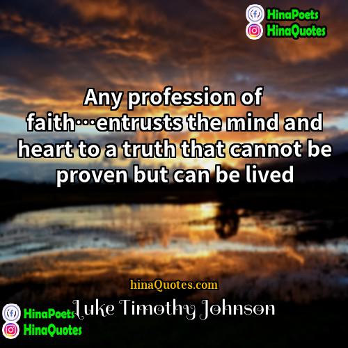Luke Timothy Johnson Quotes | Any profession of faith…entrusts the mind and